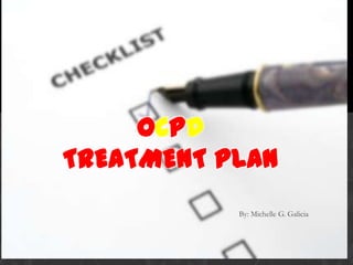 OCPD
TREATMENT PLAN
           By: Michelle G. Galicia
 