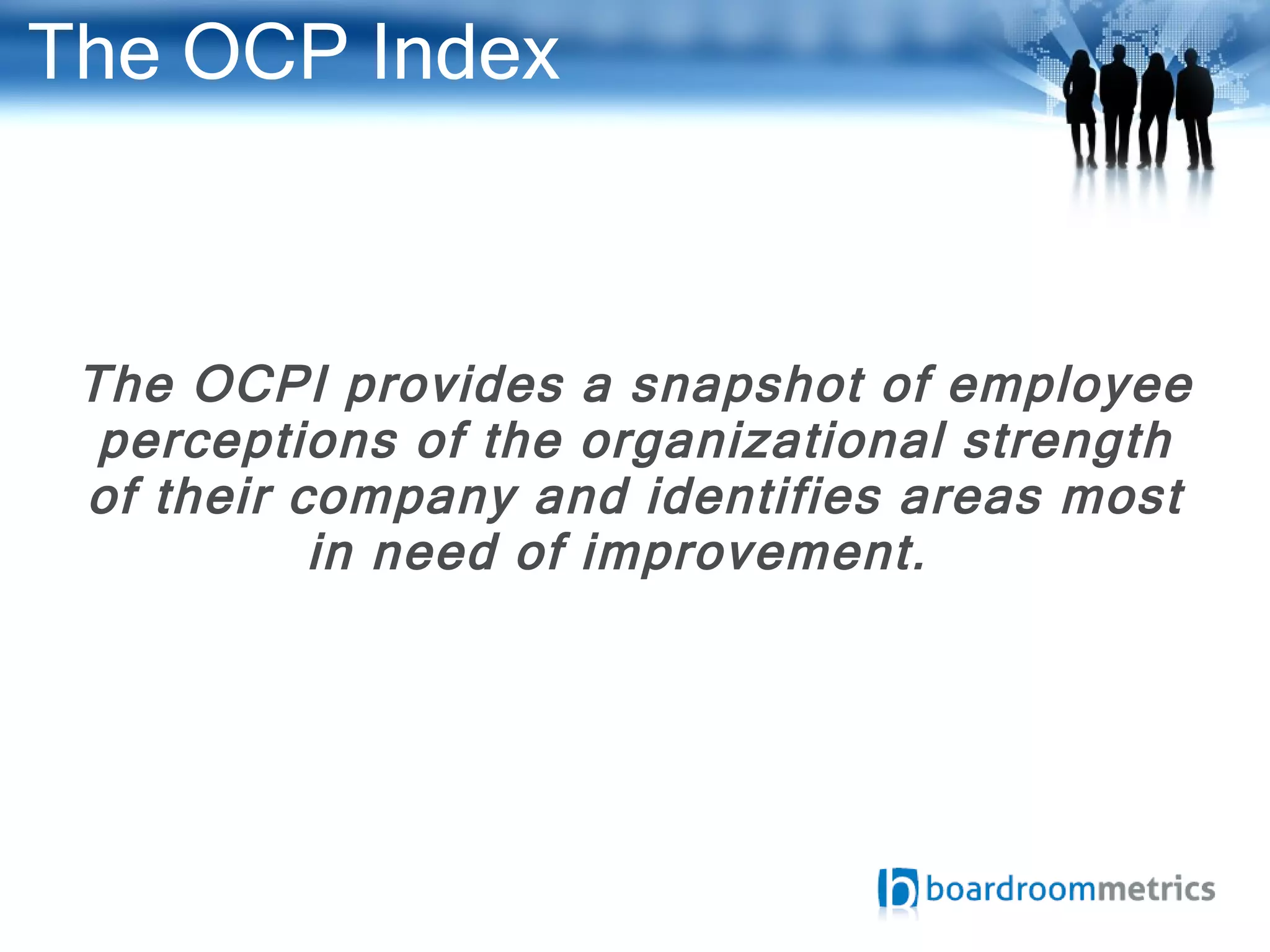 The OCP Index The OCPI provides a snapshot of employee perceptions of the organizational strength of their company and identifies areas most in need of improvement.  