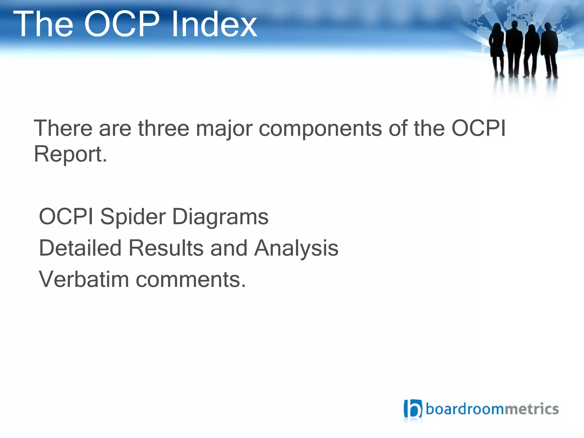 The OCP Index There are three major components of the OCPI Report. OCPI Spider Diagrams Detailed Results and Analysis Verbatim comments. 