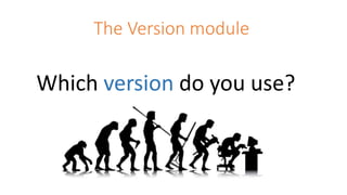The Version module
Which version do you use?
 
