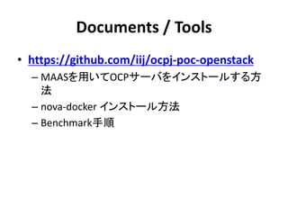 Documents / Tools
• https://github.com/iij/ocpj-poc-openstack
– MAASを用いてOCPサーバをインストールする方
法
– nova-docker インストール方法
– Benchmark手順
 