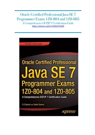 Oracle Certified Professional Java SE 7
Programmer Exams 1Z0-804 and 1Z0-805
   A Comprehensive OCPJP 7 Certification Guide
           http://amzn.com/1430247649
 