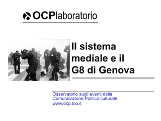 Il sistema
mediale e il
G8 di Genova
Osservatorio sugli eventi della
Comunicazione Politico culturale
www.ocp.too.it
OCPlaboratorio
 