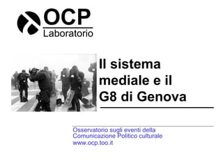 OCP
Laboratorio
Il sistema
mediale e il
G8 di Genova
Osservatorio sugli eventi della
Comunicazione Politico culturale
www.ocp.too.it
 