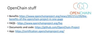 OpenChain stuff
• Benefits https://www.openchainproject.org/news/2017/11/29/the-
benefits-of-the-openchain-project-in-one-...