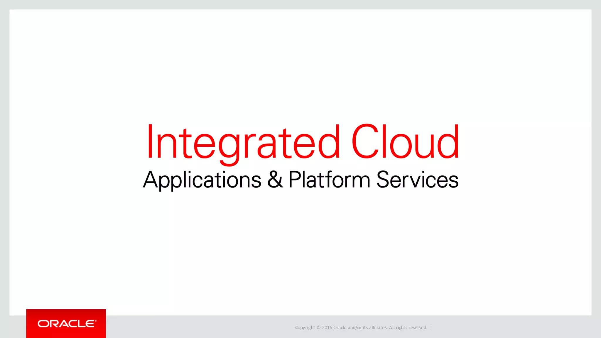 Copyright	©	2016 Oracle	and/or	its	affiliates.	All	rights	reserved.		|
 