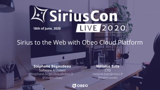 Sirius to the Web with Obeo Cloud Platform
Stéphane Bégaudeau
Software Architect
stephane.begaudeau@obeo.fr
@sbegaudeau
18th of June, 2020
Mélanie Bats
CTO
melanie.bats@obeo.fr
@melaniebats
 
