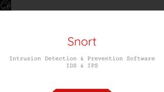 Snort
Intrusion Detection & Prevention Software
IDS & IPS
 