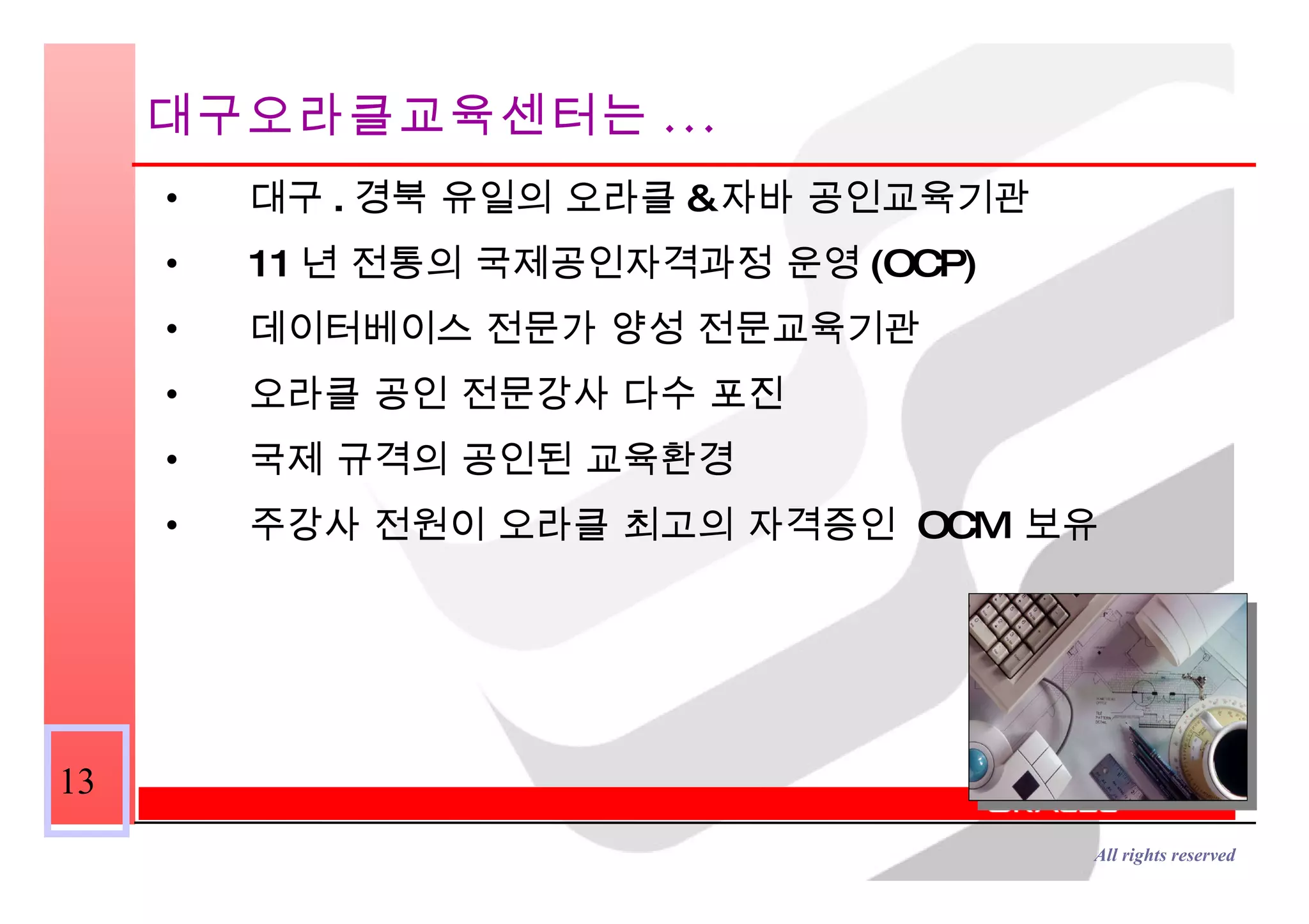대구 . 경북 유일의 오라클 & 자바 공인교육기관 11 년 전통의 국제공인자격과정 운영 (OCP) 데이터베이스 전문가 양성 전문교육기관 오라클 공인 전문강사 다수 포진 국제 규격의 공인된 교육환경 주강사 전원이 오라클 최고의 자격증인  OCM  보유 대구오라클교육센터는 ... 