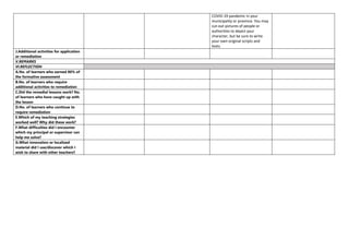 COVID-19 pandemic in your
municipality or province. You may
cut-out pictures of people or
authorities to depict your
character, but be sure to write
your own original scripts and
texts.
J.Additional activities for application
or remediation
V.REMARKS
VI.REFLECTION
A.No. of learners who earned 80% of
the formative assessment
B.No. of learners who require
additional activities to remediation
C.Did the remedial lessons work? No.
of learners who have caught up with
the lesson
D.No. of learners who continue to
require remediation
E.Which of my teaching strategies
worked well? Why did these work?
F.What difficulties did I encounter
which my principal or supervisor can
help me solve?
G.What innovation or localized
material did I use/discover which I
wish to share with other teachers?
 