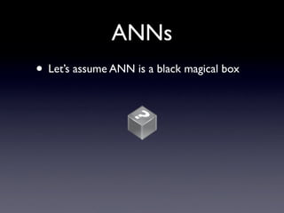 ANNs Let’s assume ANN is a black magical box 