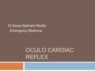 OCULO CARDIAC
REFLEX
Dr.Soma Sekhara Reddy
Emergency Medicine
 