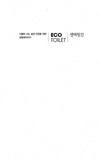 더불어 사는 삶과 터전을 위한
공동체01야71
ECO I 생태뒷간
TOILET
 