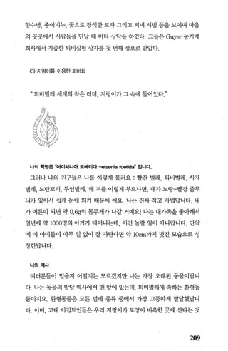 향수병， 종이비누， 꽃으로장식한모자그리고 퇴비 시범 등을보이며 마을
의 곳곳에서 사람들을 만날 때 마다 상담을 하였다. 그들은 Guyer 농기계
회사에서 기증한 퇴비실험 상자를 첫 번째 상으로 받았다.
(3) 지렁이를 이용한 퇴비화
“퇴비벌레세계의작은리더 지렁이가그속에들어있다>>
나의 학명은 ”아이셰니아 포에티다 명홉nia foetida" 입니다.
그러나 나의 친구들은 나를 이렇게 불러요 : 빨간 별레， 퇴비벌레， 사자
벌레， 노란꼬리， 두엄벌레. 왜 저를 이렇게 부르냐면， 내가 노랑-빨강 줄무
늬가 있어서 쉽게 눈에 띄기 때문이 예요. 나는 진짜 작고 가볍답니다. 내
가 어른이 되면 약 0.6g의 몸무게가 나갈 거예요! 나는 대가족을 좋아해서
일년에 약 1000명의 아기가 태어나는데 이건 놀랄 일이 아니랍니다. 만약
에 이 아어들이 아무 일 없이 잘 자란다면 약 10cm까지 멋진 모습으로 성
장한답니다.
나의역사
여러분들이 믿을지 어떨지는 모르겠지만 나는 가장 오래된 동물이랍니
다. 나는 동물의 발달 역사에서 맨 앞에 있는데 퇴비벌례에 속히는 환형동
물이지요. 환형동물은 모든 벌레 종류 중에서 가장 고등하게 발달했답니
다. 이미， 고대 이집트인들은 우리 지령이가 토양이 비옥한 곳에 산다는 것
209
 