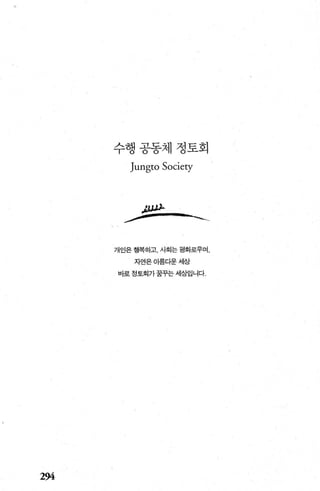 294
수행공동체정토회
Jungto Society
싸상~
.....‘...----“‘-、
개인은 행복하고， 사회는 평화로우며，
자연은아름다운세상
바로 정토회카꿈꾸는 세상입니다.
 