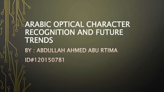 ARABIC OPTICAL CHARACTER
RECOGNITION AND FUTURE
TRENDS
 