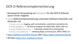 OCR-D Referenzimplementierung
• Konsequente Verwendung von Python3 für alle OCR-D Software
(wenn immer möglich)
• core Ref...