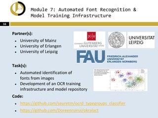 Module 7: Automated Font Recognition &
Model Training Infrastructure
Partner(s):
● University of Mainz
● University of Erl...