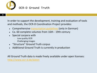 OCR-D Ground Truth
In order to support the development, training and evaluation of tools
and methods, the OCR-D Coordinati...