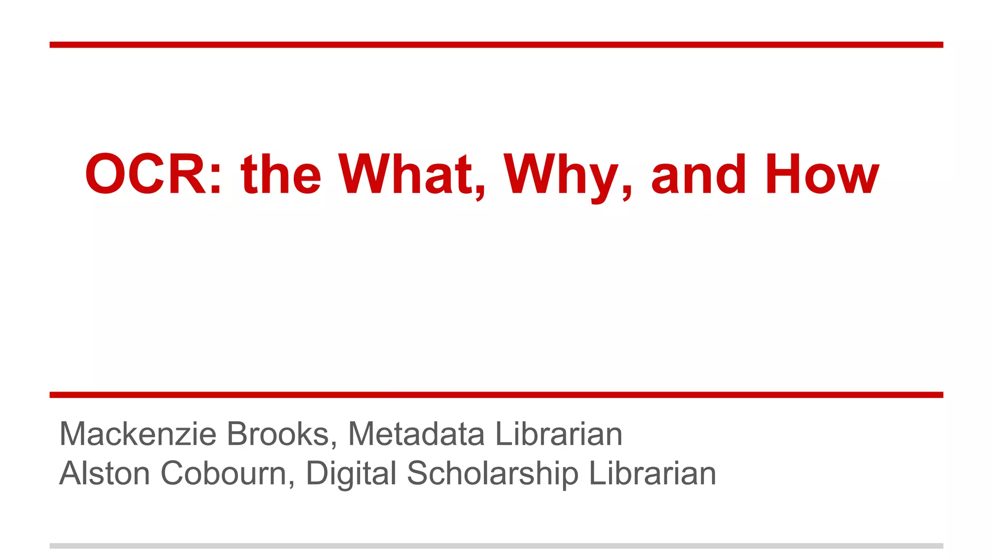 OCR: the What, Why, and How
Mackenzie Brooks, Metadata Librarian
Alston Cobourn, Digital Scholarship Librarian
 