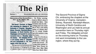 The Second Province of Sigma
Chi, embracing the chapters at the
University of Virginia, Uampden-
Sidney, Roanoke, Randolph-Macon,
University of North Carolina and
Washington and Lec.held its annual
convention here on Thursday night
aud Friday. The delegates arrived
on the evening trains on Thursday
mid went immediately to the Lex-
ington, where they put tip.
 