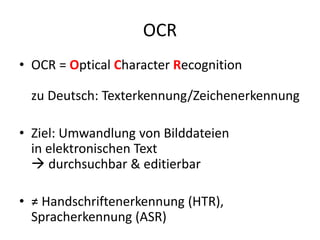 OCR
• OCR = Optical Character Recognition
zu Deutsch: Texterkennung/Zeichenerkennung
• Ziel: Umwandlung von Bilddateien
in...