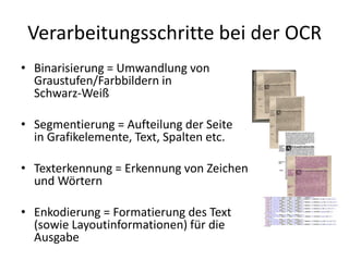 Verarbeitungsschritte bei der OCR
• Binarisierung = Umwandlung von
Graustufen/Farbbildern in
Schwarz-Weiß
• Segmentierung ...