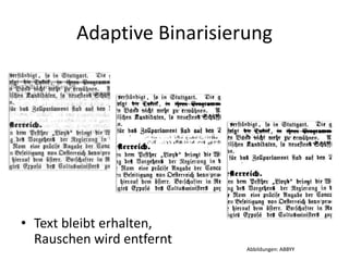 Adaptive Binarisierung
• Text bleibt erhalten,
Rauschen wird entfernt
Abbildungen: ABBYY
 