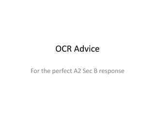 OCR Advice
For the perfect A2 Sec B response
 