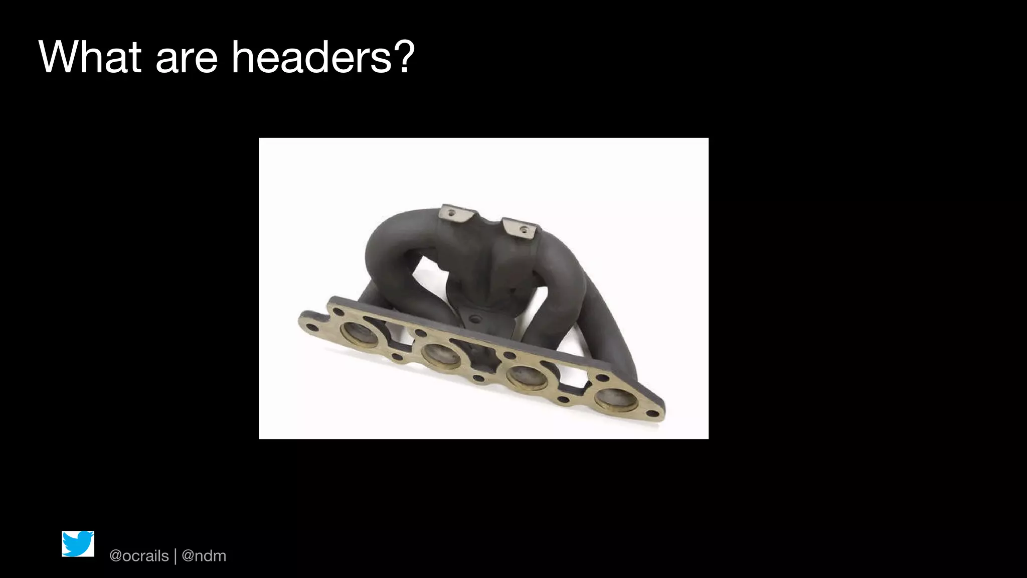 What are headers?




   @ocrails | @ndm
 