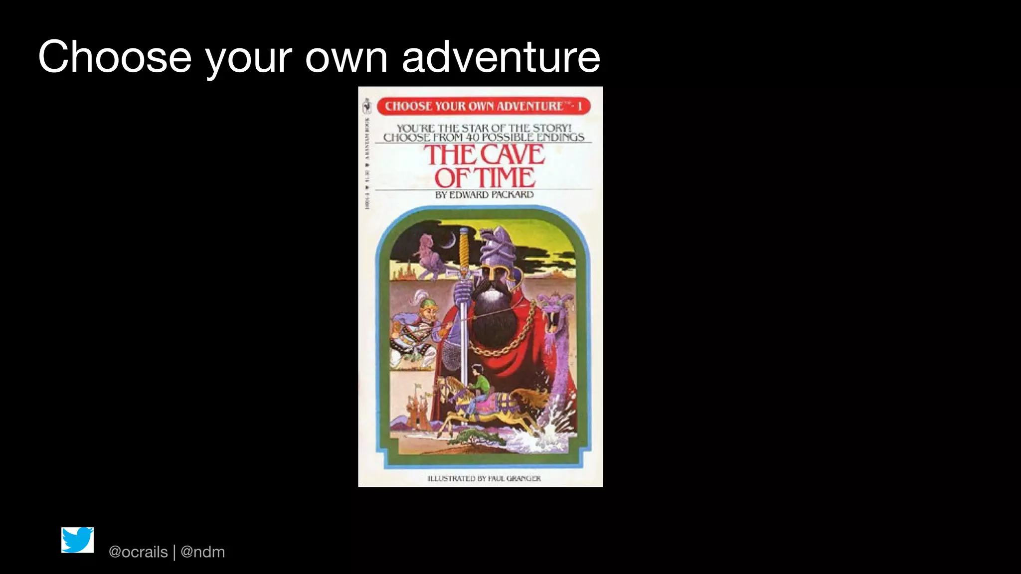 Choose your own adventure




   @ocrails | @ndm
 