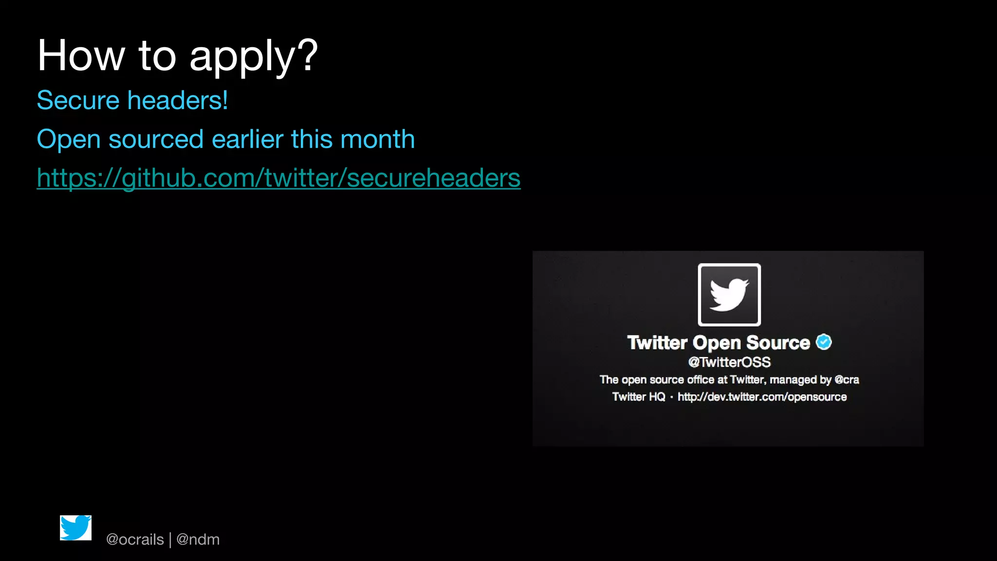 How to apply?
Secure headers!
Open sourced earlier this month
https://github.com/twitter/secureheaders




     @ocrails | @ndm
 