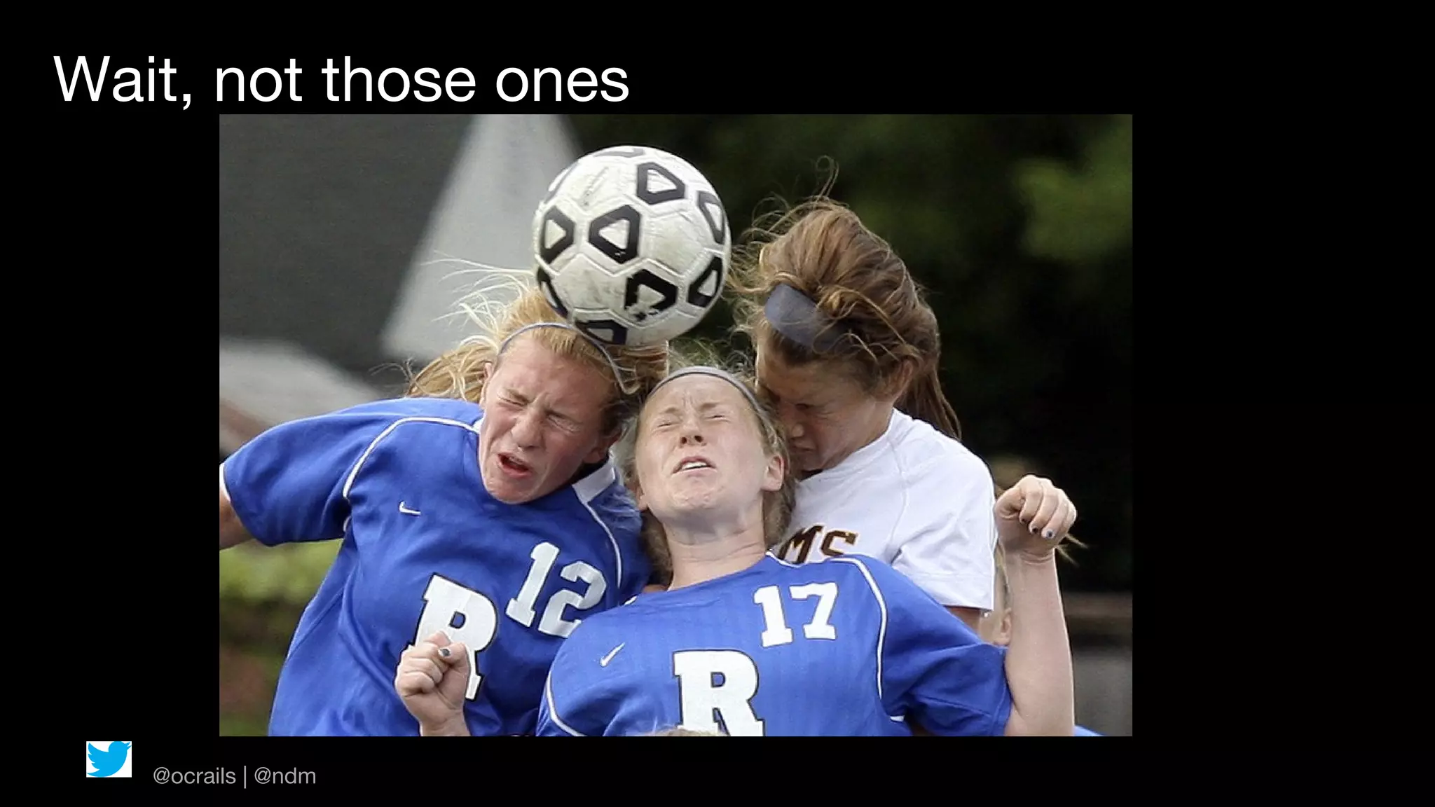 Wait, not those ones




   @ocrails | @ndm
 