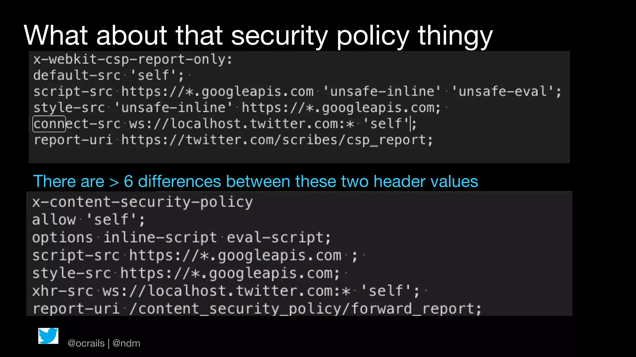 What about that security policy thingy




There are > 6 differences between these two header values




    @ocrails | @ndm
 
