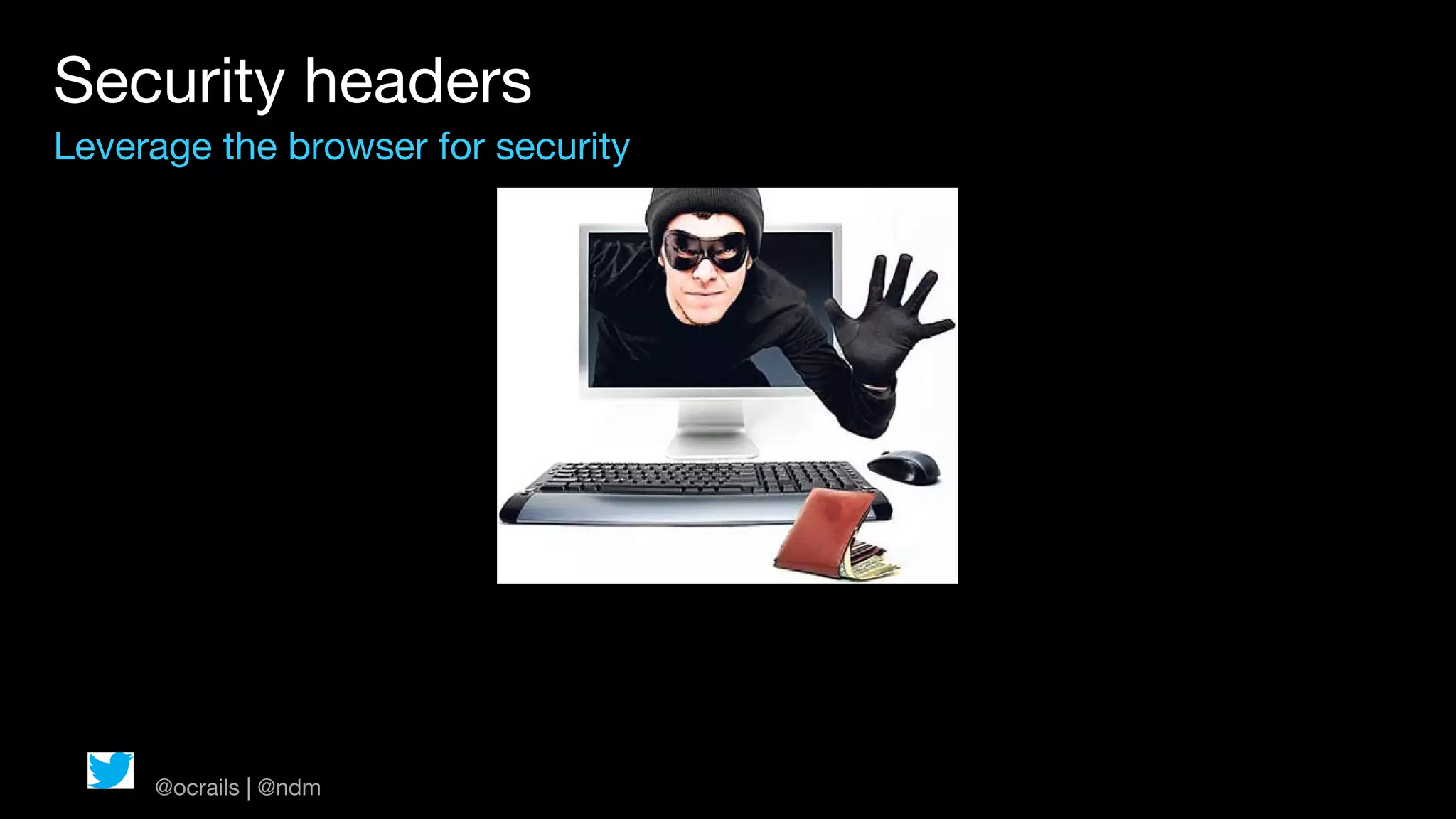 Security headers
Leverage the browser for security




     @ocrails | @ndm
 