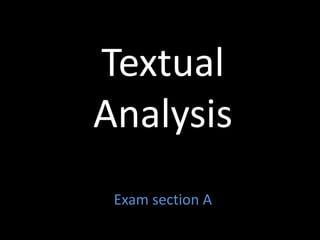 Textual
Analysis
 Exam section A
 