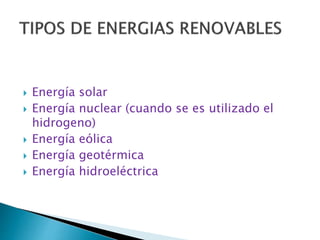  Energía solar
 Energía nuclear (cuando se es utilizado el
hidrogeno)
 Energía eólica
 Energía geotérmica
 Energía hidroeléctrica
 