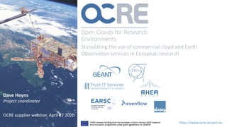 https://www.ocre-project.eu
Stimulating the use of commercial cloud and Earth
Observation services in European research
Dave Heyns
Project coordinator
OCRE supplier webinar, April 27 2020
 