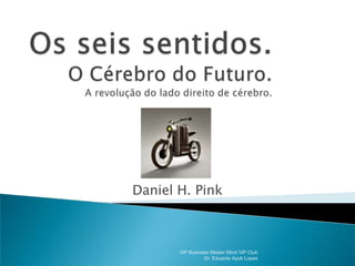 Daniel H. Pink



       VIP Business Master Mind VIP Club
                 Dr. Eduardo Ayub Lopes
 