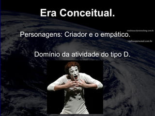 vipfisiopersonal.com.br
totalmuscularstretching.com.br
Era Conceitual.
Personagens: Criador e o empático.
Domínio da atividade do tipo D.
 