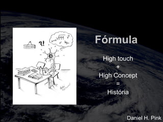 totalmuscularstretching.com.br
vipfisiopersonal.com.brFórmula
High touch
+
High Concept
=
História
Daniel H. Pink
 
