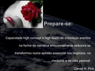totalmuscularstretching.com.br
vipfisiopersonal.com.brPrepare-se:
Capacidade high concept e high touch de entrelaçar eventos
na forma de narrativa emocionalmente sedutora se
transformou numa aptidão essencial nos negócios, na
medicina e na vida pessoal.
Daniel H. Pink
 