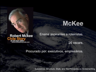 totalmuscularstretching.com.br
vipfisiopersonal.com.brMcKee
Ensina aspirantes a roteiristas.
26 oscars.
Procurado por: executivos, empresários.
Substance, Structure, Style, and the Principles os Screenwriting
 