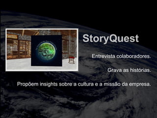 totalmuscularstretching.com.br
vipfisiopersonal.com.brStoryQuest
Entrevista colaboradores.
Grava as histórias.
Propõem insights sobre a cultura e a missão da empresa.
 