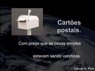 totalmuscularstretching.com.br
vipfisiopersonal.com.br
Cartões
postais.
Com preço que as casas simples
estavam sendo vendidas.
Daniel H. Pink
 