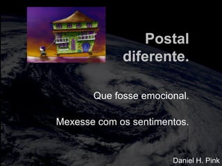 totalmuscularstretching.com.br
vipfisiopersonal.com.br
Postal
diferente.
Que fosse emocional.
Mexesse com os sentimentos.
Daniel H. Pink
 