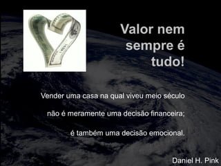 totalmuscularstretching.com.br
vipfisiopersonal.com.br
Valor nem
sempre é
tudo!
Vender uma casa na qual viveu meio século
não é meramente uma decisão financeira;
é também uma decisão emocional.
Daniel H. Pink
 