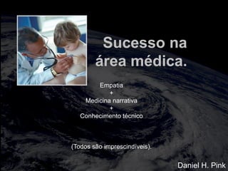 totalmuscularstretching.com.br
vipfisiopersonal.com.br
Sucesso na
área médica.
Empatia
+
Medicina narrativa
+
Conhecimento técnico
(Todos são imprescindíveis).
Daniel H. Pink
 