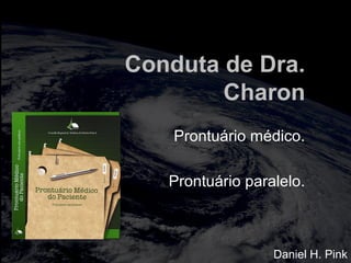 totalmuscularstretching.com.br
vipfisiopersonal.com.br
Conduta de Dra.
Charon
Prontuário médico.
Prontuário paralelo.
Daniel H. Pink
 