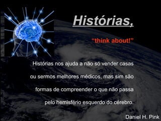 totalmuscularstretching.com.br
vipfisiopersonal.com.br
Histórias,
“think about!”
Histórias nos ajuda a não só vender casas
ou sermos melhores médicos, mas sim são
formas de compreender o que não passa
pelo hemisfério esquerdo do cérebro.
Daniel H. Pink
 